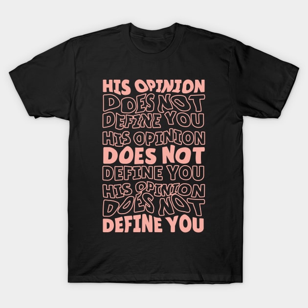 His Opinion Does Not Define You // Positive Feminism Equal Rights T-Shirt by SLAG_Creative